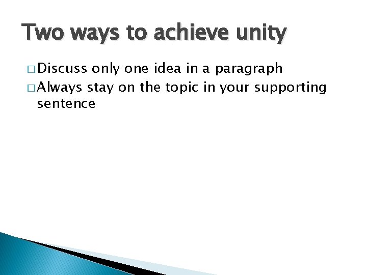 Two ways to achieve unity � Discuss only one idea in a paragraph �