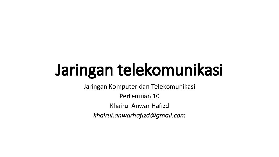 Jaringan telekomunikasi Jaringan Komputer dan Telekomunikasi Pertemuan 10 Khairul Anwar Hafizd khairul. anwarhafizd@gmail. com