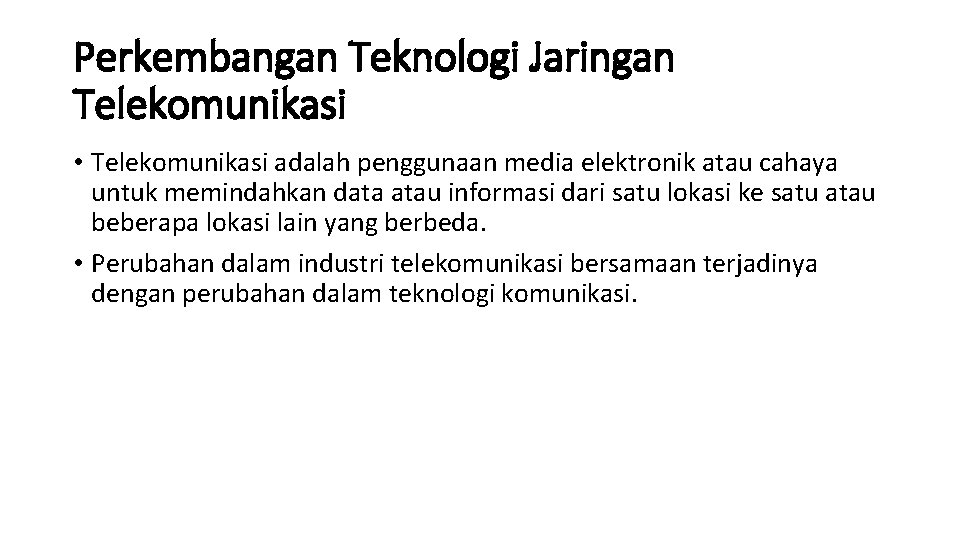 Perkembangan Teknologi Jaringan Telekomunikasi • Telekomunikasi adalah penggunaan media elektronik atau cahaya untuk memindahkan