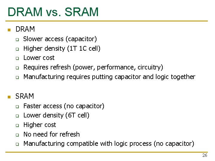 DRAM vs. SRAM n DRAM q q q n Slower access (capacitor) Higher density