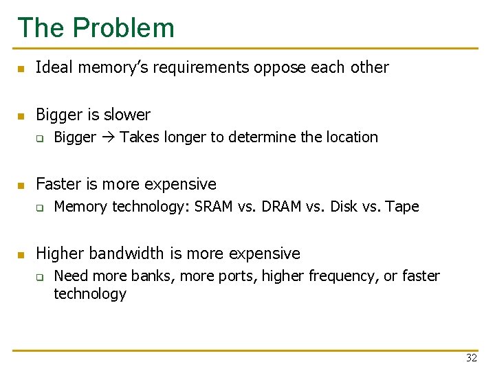 The Problem n Ideal memory’s requirements oppose each other n Bigger is slower q