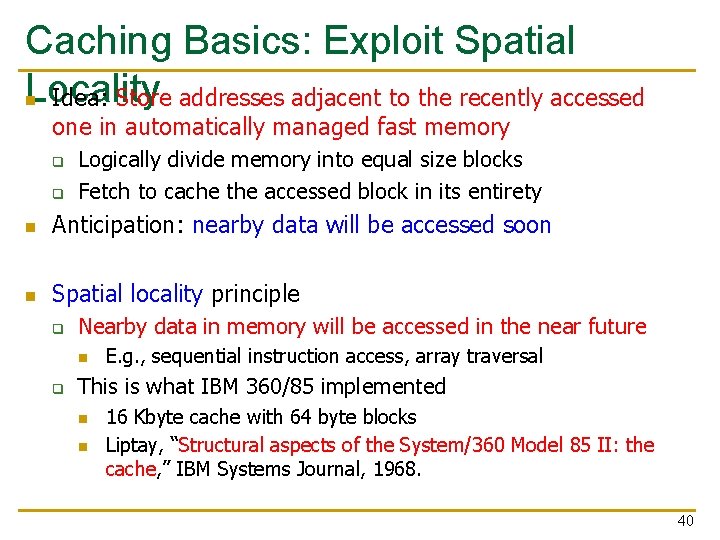 Caching Basics: Exploit Spatial Locality n Idea: Store addresses adjacent to the recently accessed