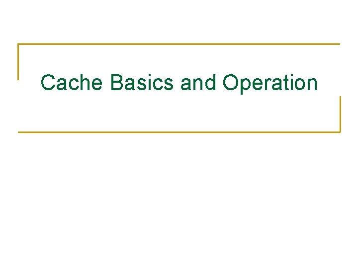 Cache Basics and Operation 