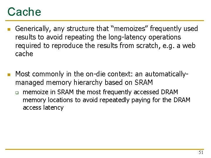 Cache n n Generically, any structure that “memoizes” frequently used results to avoid repeating