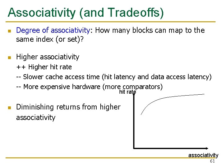Associativity (and Tradeoffs) n n Degree of associativity: How many blocks can map to