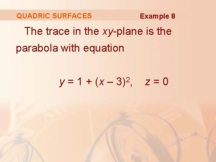 QUADRIC SURFACES Example 8 The trace in the xy-plane is the parabola with equation