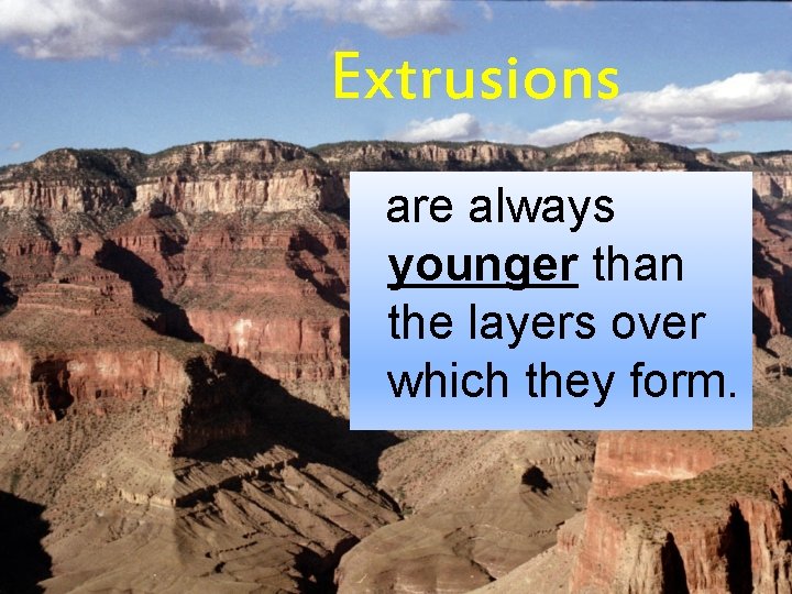 Extrusions are always younger than the layers over which they form. 
