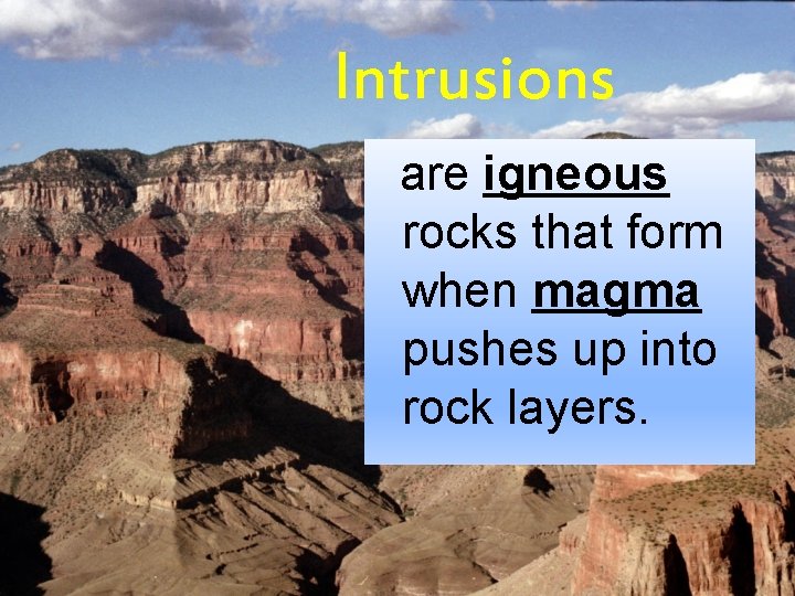 Intrusions are igneous rocks that form when magma pushes up into rock layers. 