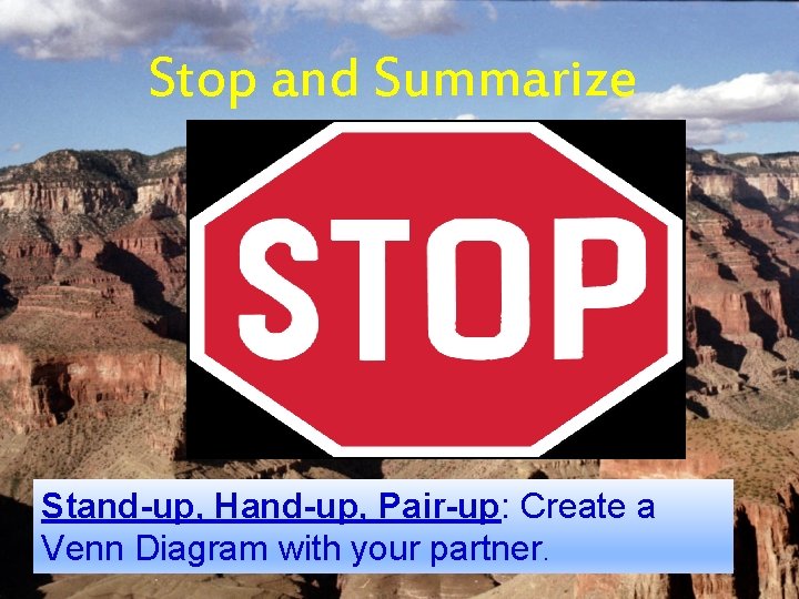 Stop and Summarize Stand-up, Hand-up, Pair-up: Create a Venn Diagram with your partner. 