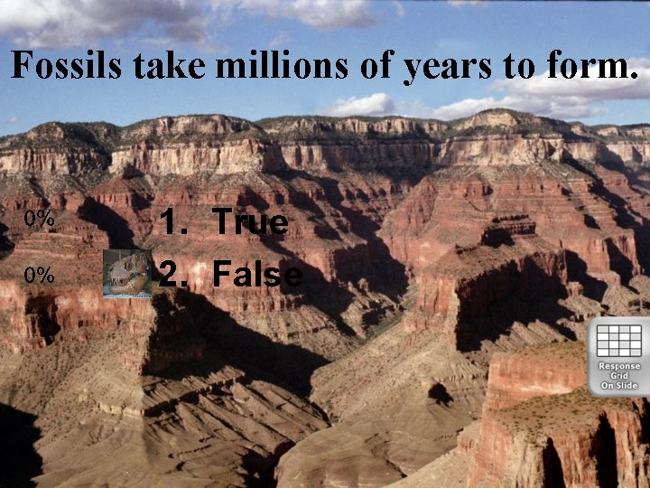 Fossils take millions of years to form. 1. True 2. False 