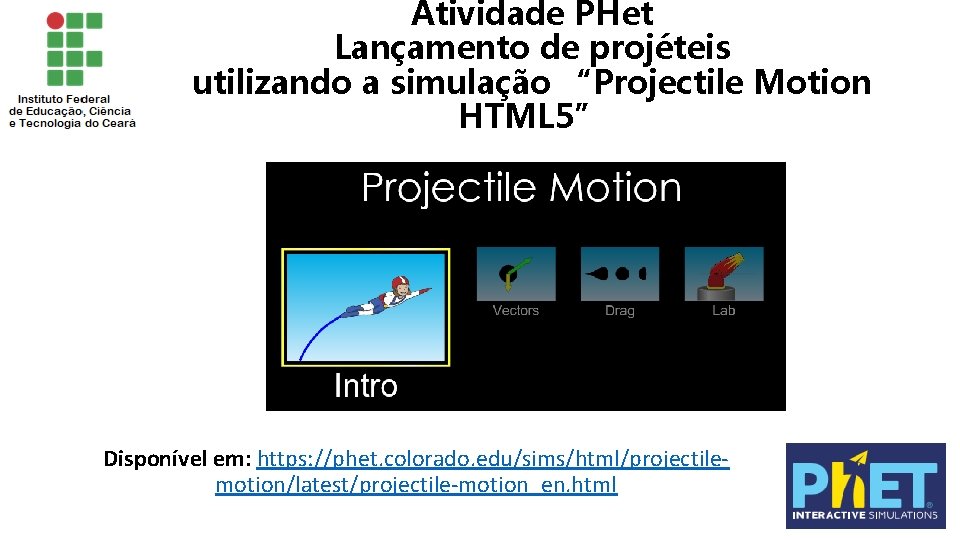 Atividade PHet Lançamento de projéteis utilizando a simulação “Projectile Motion HTML 5” Disponível em: Atividade PHet Lançamento de projéteis utilizando a simulação “Projectile Motion HTML 5” Disponível em: