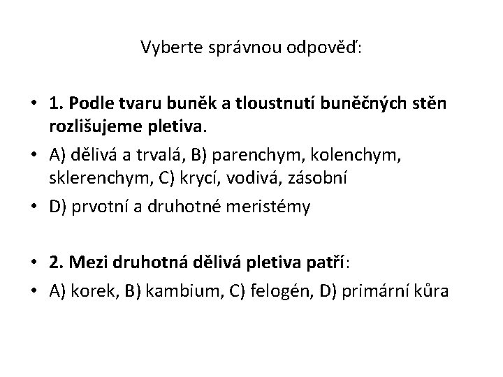 Vyberte správnou odpověď: • 1. Podle tvaru buněk a tloustnutí buněčných stěn rozlišujeme pletiva.