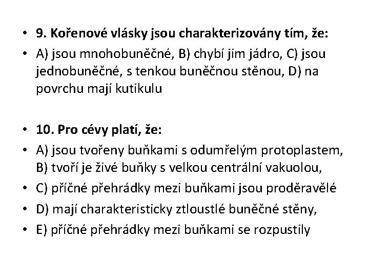  • 9. Kořenové vlásky jsou charakterizovány tím, že: • A) jsou mnohobuněčné, B)