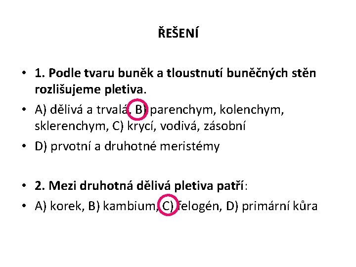 ŘEŠENÍ • 1. Podle tvaru buněk a tloustnutí buněčných stěn rozlišujeme pletiva. • A)