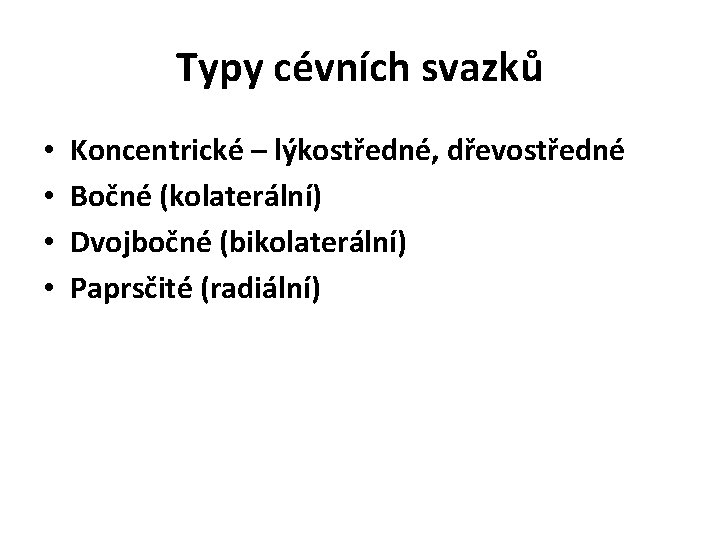 Typy cévních svazků • • Koncentrické – lýkostředné, dřevostředné Bočné (kolaterální) Dvojbočné (bikolaterální) Paprsčité