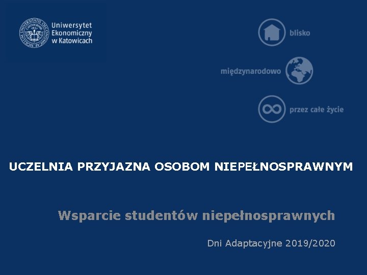 UCZELNIA PRZYJAZNA OSOBOM NIEPEŁNOSPRAWNYM Wsparcie studentów niepełnosprawnych Dni Adaptacyjne 2019/2020 