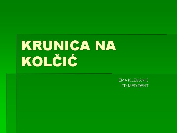 KRUNICA NA KOLČIĆ EMA KUZMANIĆ DR. MED. DENT. 