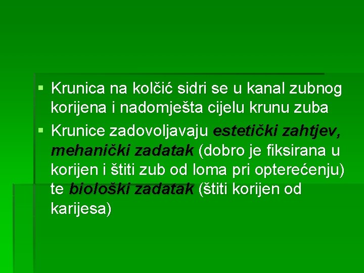 § Krunica na kolčić sidri se u kanal zubnog korijena i nadomješta cijelu krunu