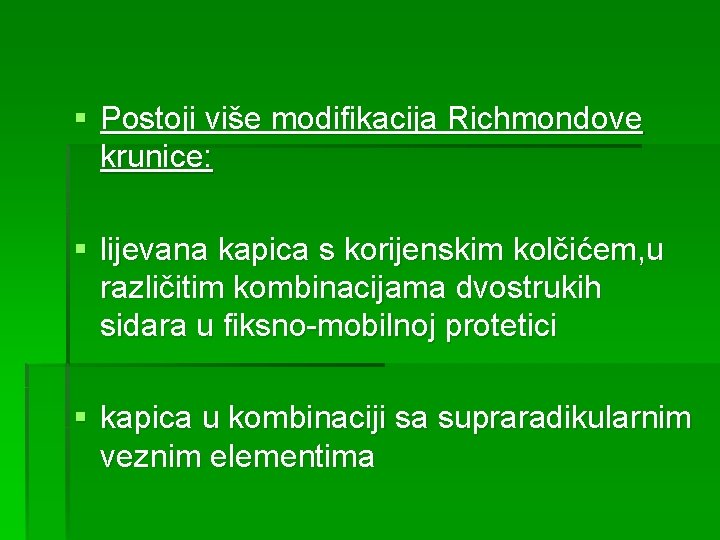 § Postoji više modifikacija Richmondove krunice: § lijevana kapica s korijenskim kolčićem, u različitim