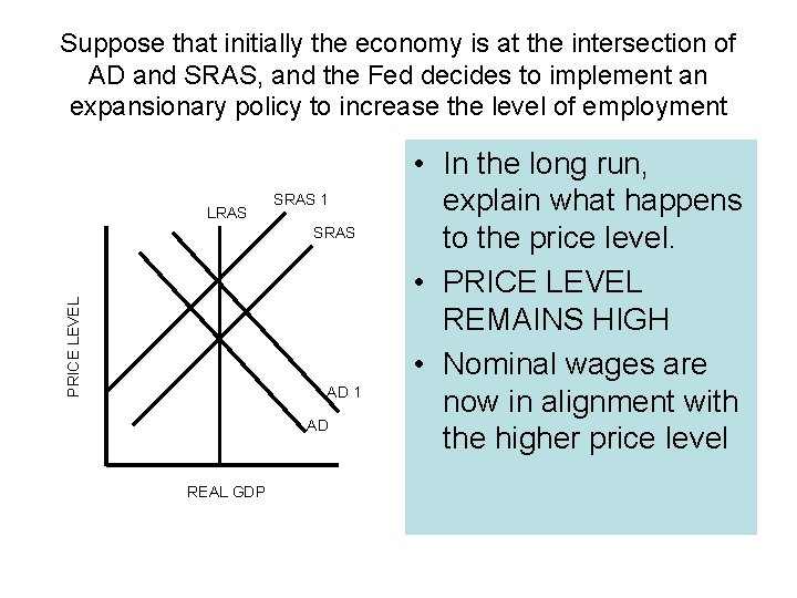 Suppose that initially the economy is at the intersection of AD and SRAS, and