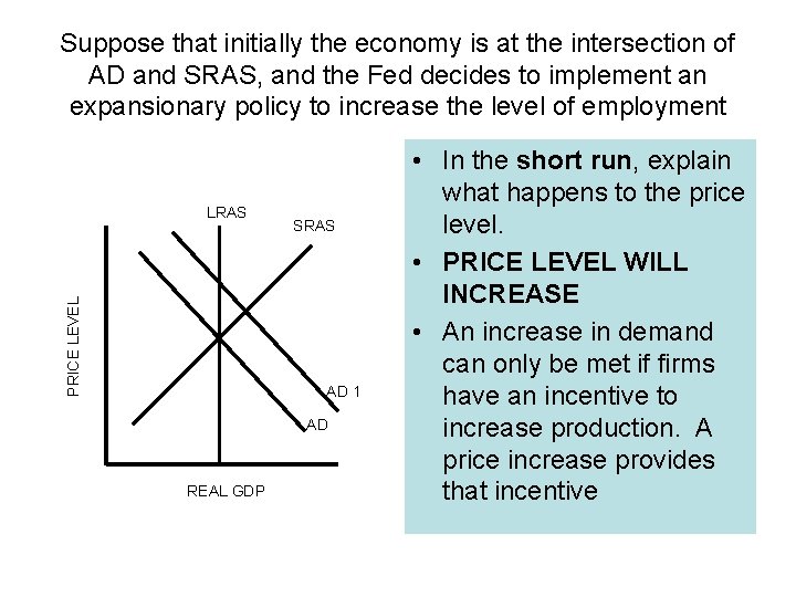 Suppose that initially the economy is at the intersection of AD and SRAS, and