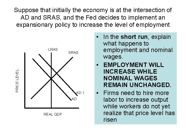 Suppose that initially the economy is at the intersection of AD and SRAS, and