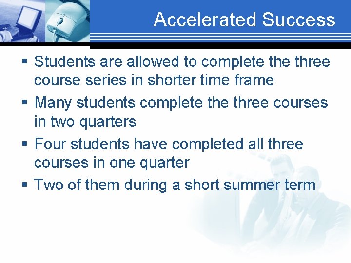 Accelerated Success § Students are allowed to complete three course series in shorter time