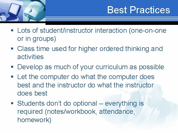 Best Practices § Lots of student/instructor interaction (one-on-one or in groups) § Class time