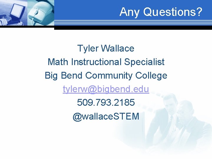 Any Questions? Tyler Wallace Math Instructional Specialist Big Bend Community College tylerw@bigbend. edu 509.
