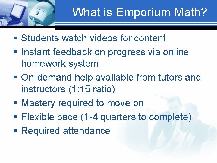 What is Emporium Math? § Students watch videos for content § Instant feedback on