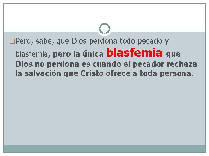 �Pero, sabe, que Dios perdona todo pecado y blasfemia, pero la única blasfemia que