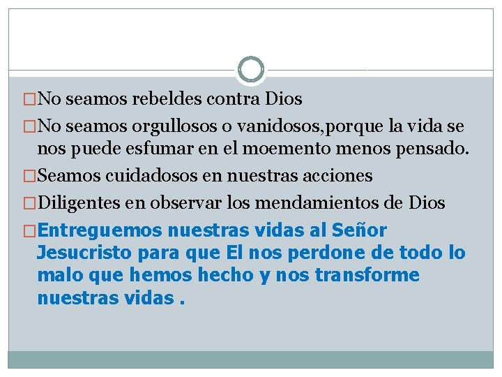 �No seamos rebeldes contra Dios �No seamos orgullosos o vanidosos, porque la vida se