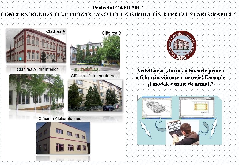 Proiectul CAER 2017 CONCURS REGIONAL „UTILIZAREA CALCULATORULUI ÎN REPREZENTĂRI GRAFICE” Activitatea: „Învăț cu bucurie