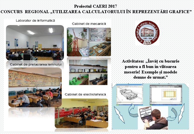 Proiectul CAERI 2017 CONCURS REGIONAL „UTILIZAREA CALCULATORULUI ÎN REPREZENTĂRI GRAFICE” Activitatea: „Învăț cu bucurie