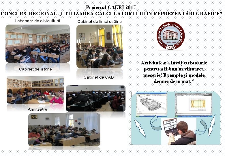 Proiectul CAERI 2017 CONCURS REGIONAL „UTILIZAREA CALCULATORULUI ÎN REPREZENTĂRI GRAFICE” Activitatea: „Învăț cu bucurie