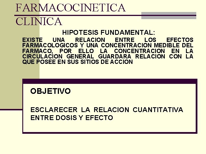 FARMACOCINETICA CLINICA HIPOTESIS FUNDAMENTAL: EXISTE UNA RELACION ENTRE LOS EFECTOS FARMACOLOGICOS Y UNA CONCENTRACION