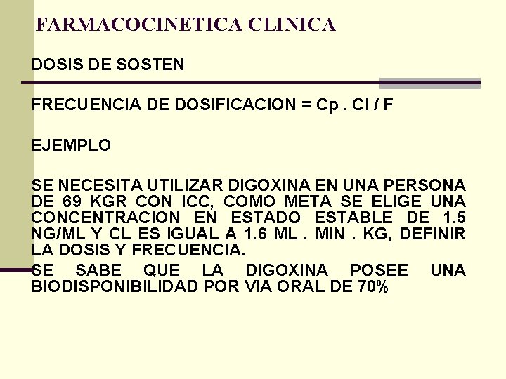 FARMACOCINETICA CLINICA DOSIS DE SOSTEN FRECUENCIA DE DOSIFICACION = Cp. Cl / F EJEMPLO