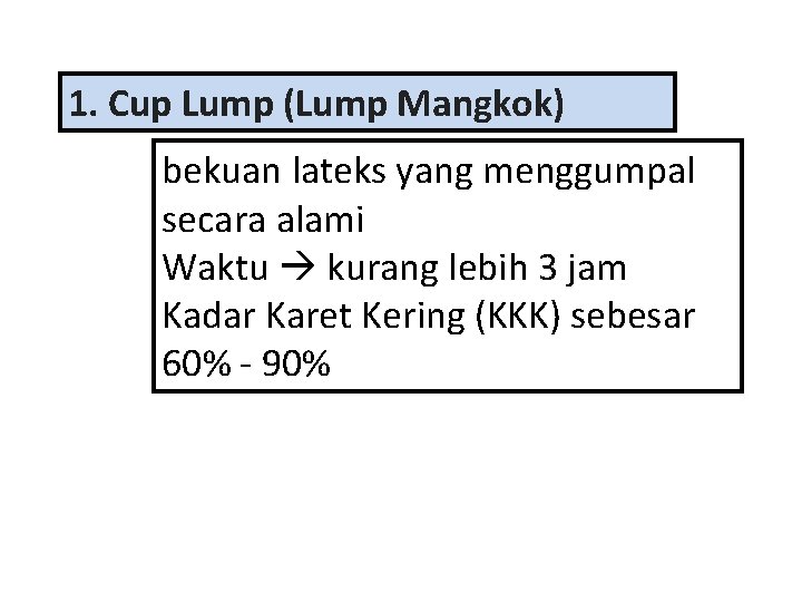 1. Cup Lump (Lump Mangkok) bekuan lateks yang menggumpal secara alami Waktu kurang lebih