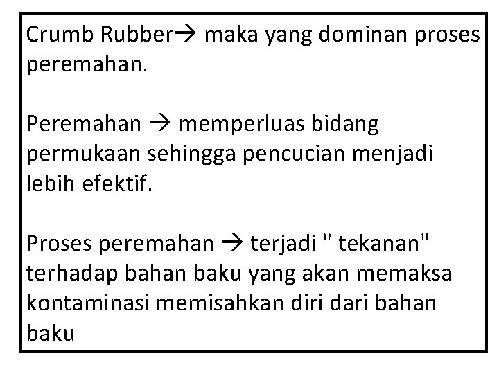 Crumb Rubber maka yang dominan proses peremahan. Peremahan memperluas bidang permukaan sehingga pencucian menjadi