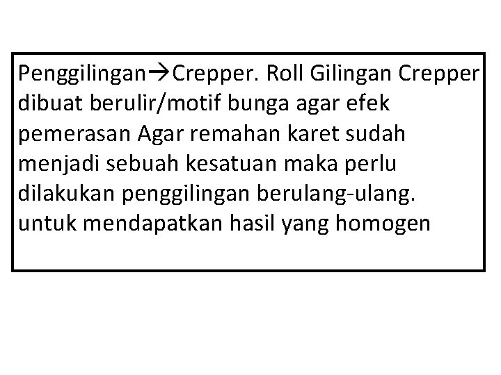 Penggilingan Crepper. Roll Gilingan Crepper dibuat berulir/motif bunga agar efek pemerasan Agar remahan karet