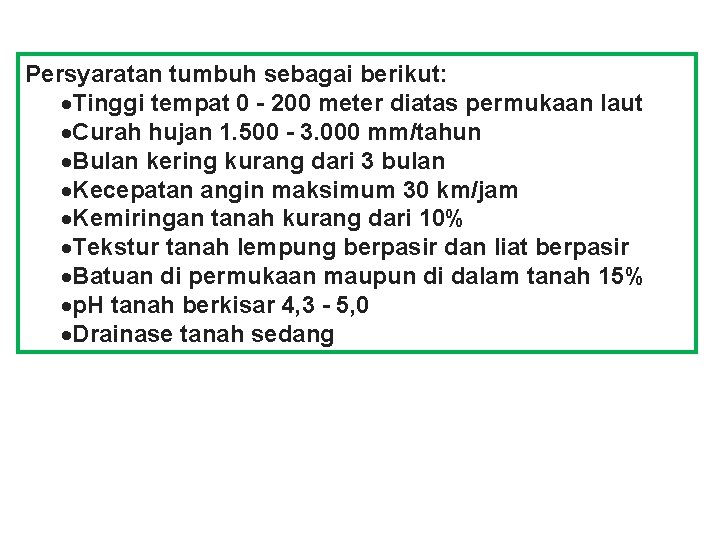 Persyaratan tumbuh sebagai berikut: Tinggi tempat 0 - 200 meter diatas permukaan laut Curah