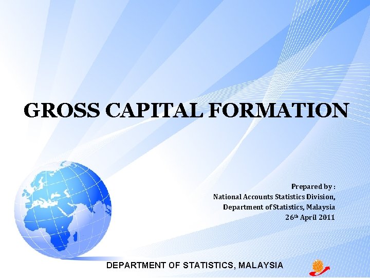 GROSS CAPITAL FORMATION Prepared by : National Accounts Statistics Division, Department of Statistics, Malaysia