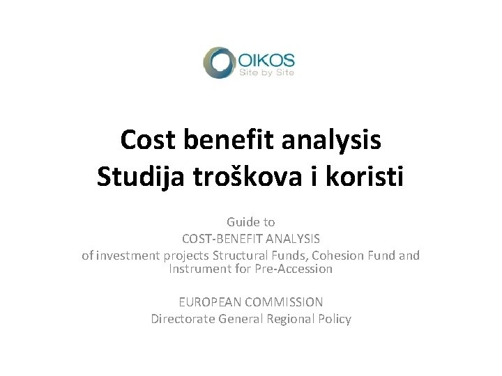 Cost benefit analysis Studija troškova i koristi Guide to COST-BENEFIT ANALYSIS of investment projects