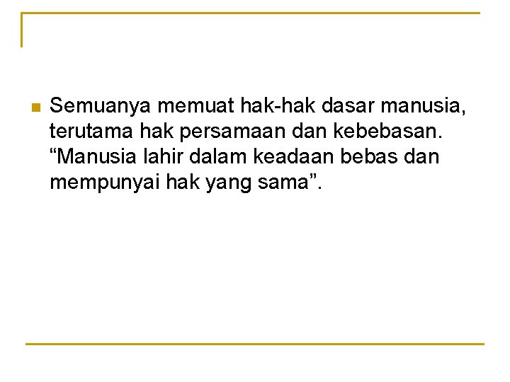 n Semuanya memuat hak-hak dasar manusia, terutama hak persamaan dan kebebasan. “Manusia lahir dalam