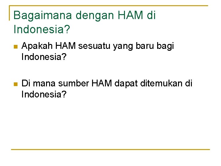 Bagaimana dengan HAM di Indonesia? n Apakah HAM sesuatu yang baru bagi Indonesia? n