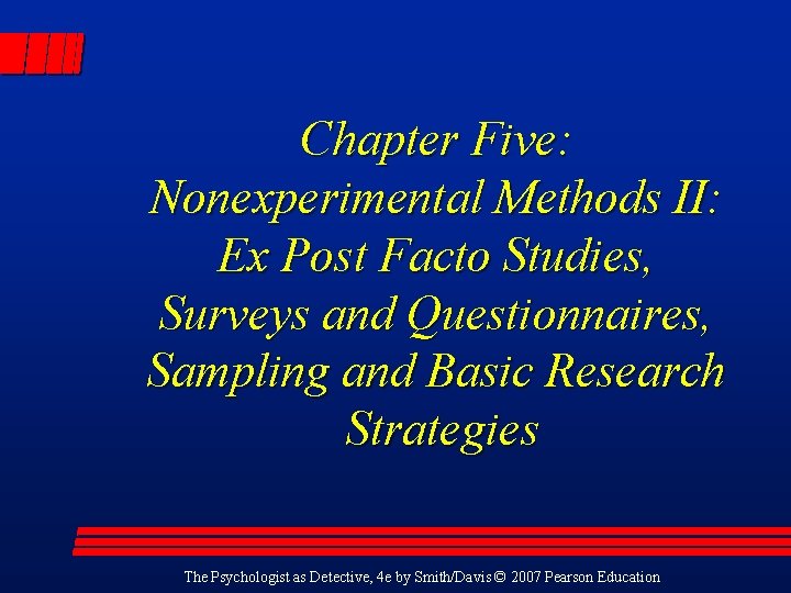 Chapter Five: Nonexperimental Methods II: Ex Post Facto Studies, Surveys and Questionnaires, Sampling and