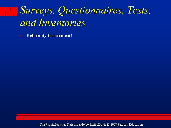 Surveys, Questionnaires, Tests, and Inventories • Reliability (assessment) The Psychologist as Detective, 4 e