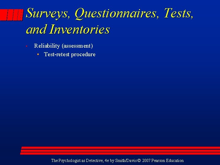 Surveys, Questionnaires, Tests, and Inventories • Reliability (assessment) • Test-retest procedure The Psychologist as