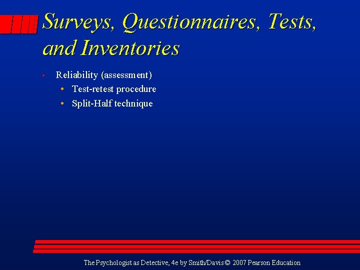 Surveys, Questionnaires, Tests, and Inventories • Reliability (assessment) • Test-retest procedure • Split-Half technique