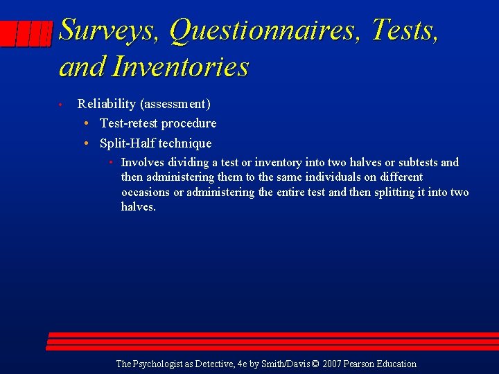 Surveys, Questionnaires, Tests, and Inventories • Reliability (assessment) • Test-retest procedure • Split-Half technique